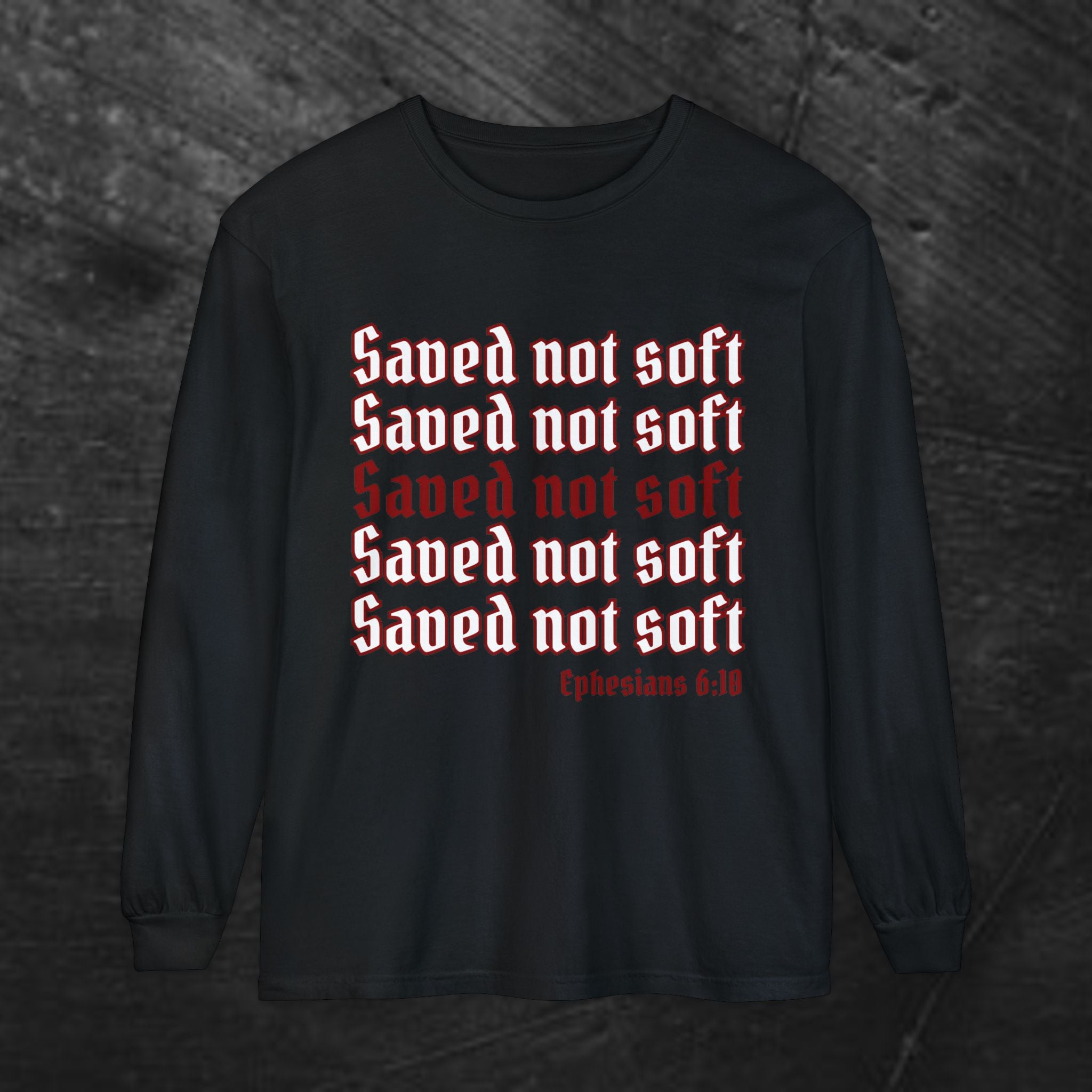 Saved Not Soft Long Sleeve Tee — Christian Faith Ephesians 6:10 Shirt